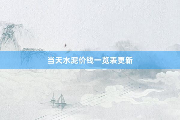 当天水泥价钱一览表更新