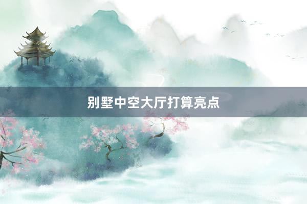 别墅中空大厅打算亮点