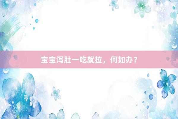 宝宝泻肚一吃就拉，何如办？
