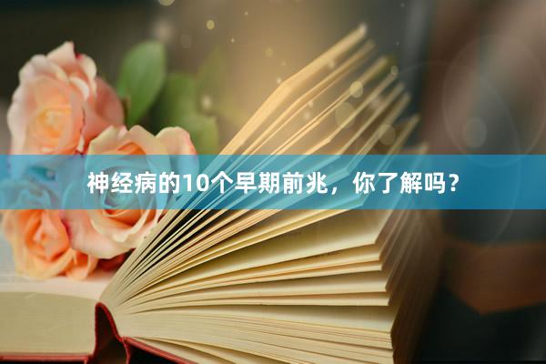 神经病的10个早期前兆，你了解吗？